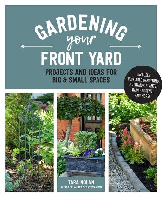 Gardening Your Front Yard: Projects and Ideas for Big and Small Spaces - Includes Vegetable Gardening,  Pollinator Plants, Rain Gardens, and More!