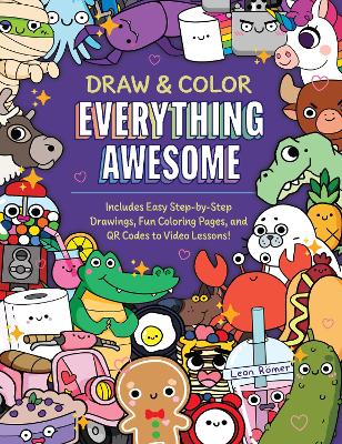 Draw and Color Everything Awesome: Includes Easy Step-by-Step Drawings, Fun Coloring Pages, and QR Codes to  Video Lessons!