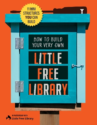 How to Build Your Very Own Little Free Library: 11 Mini Structures You Can Build Revised Edition