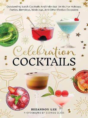 Celebration Cocktails: Outstanding Batch Cocktails and Individual Drinks for Holidays, Parties,  Birthdays, Weddings, and Other Festive Occasions