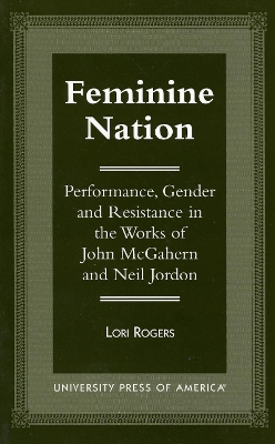 Feminine Nation: Performance, Gender and Resistance in the Works of John McGahern and Neil  Jordan