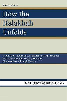 How the Halakhah Unfolds: Hullin in the Mishnah, Tosefta, and Bavli, Part Two: Mishnah, Tosefta, and  Bavli