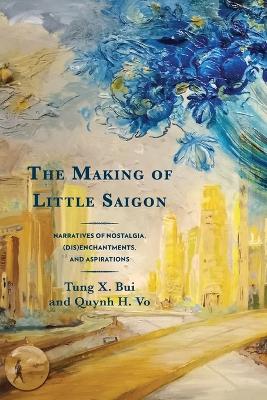 Making of Little Saigon: Narratives of Nostalgia, (Dis)enchantments, and Aspirations