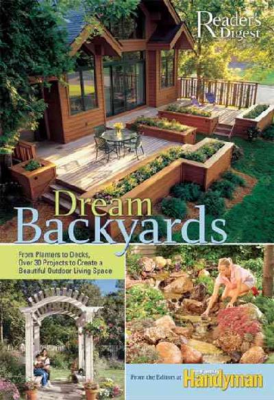 Dream Backyards: From Planters to Decks, Over 30 Projects to Create a Beautiful Outdoor  Living Space