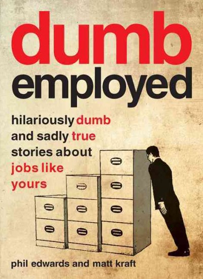 Dumbemployed: Hilariously Dumb and Sadly True Stories About Jobs Like Yours