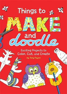 Things to Make and Doodle: Exciting Projects to Color, Cut, and Create