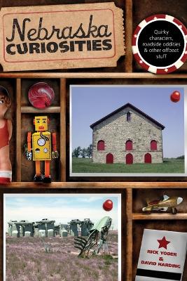 Nebraska Curiosities: Quirky Characters, Roadside Oddities & Other Offbeat Stuff