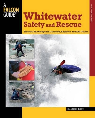 Whitewater Safety and Rescue: Essential Knowledge For Canoeists, Kayakers, And Raft Guides
