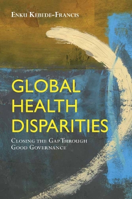 Global Health Disparities: Closing The Gap Through Good Governance: Closing the Gap Through Good Governance