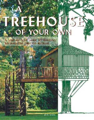 Treehouse of Your Own: A Step-By-Step Guide to Building an Amazing Treetop Retreat