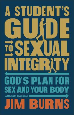 Student's Guide to Sexual Integrity: God's Plan for Sex and Your Body