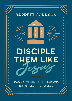Disciple Them like Jesus: Leading Your Kids the Way Christ Led the Twelve