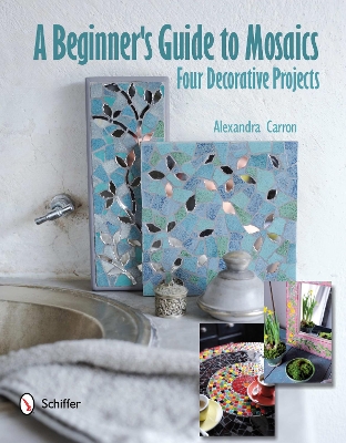 Beginner's Guide to Mosaics: Four Decorative Projects: Four Decorative Projects