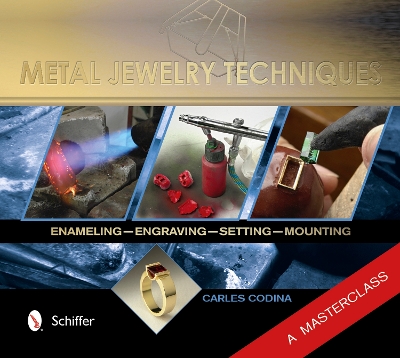 Metal Jewelry Techniques: Enameling, Engraving, Setting, and Mounting  A Masterclass