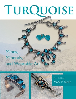 Turquoise Mines, Minerals, and Wearable Art, 2nd Edition 2nd