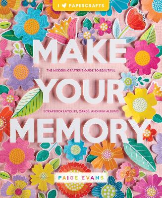Make Your Memory: The Modern Crafters Guide to Beautiful Scrapbook Layouts, Cards, and Mini  Albums