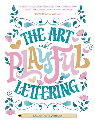 Art of Playful Lettering: A Super-Fun, Super-Creative, and Super-Joyful Guide to Uplifting Words and  Phrases - Includes Bonus Drawing Lessons