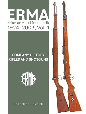 ERMA: Erfurter Maschinenfabrik, 19242003, Vol. 1: Company History  Rifles and Shotguns