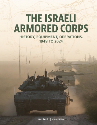 Israeli Armored Corps: History, Equipment, Operations, 1948 to 2024