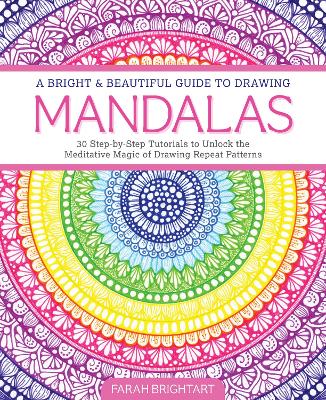 Bright & Beautiful Guide to Drawing Mandalas: 30 Step-by-Step Tutorials to Unlock the Meditative Magic of Drawing Repeat  Patterns