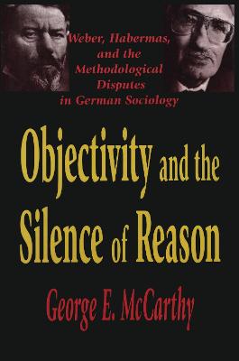 Objectivity and the Silence of Reason: Weber, Habermas and the Methodological Disputes in German Sociology