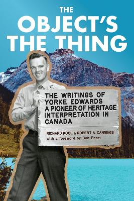 Object's the Thing: The Writings of R. Yorke Edwards, a Pioneer of Heritage Interpretation in  Canada