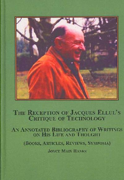 Reception of Jacques Ellul's Critique of Technology: An Annotated Bibliography on His Life and Thought Annotated edition