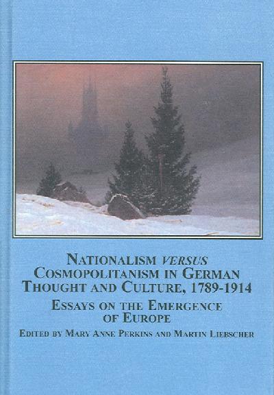 Nationalism Versus Cosmopolitanism in German Thought and Culture 1789-1914: Essays on the Emergence of Europe