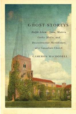 Ghost Storeys: Ralph Adams Cram, Modern Gothic Media, and Deconstructive Microhistory at a  Canadian Church