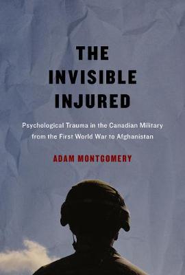 Invisible Injured: Psychological Trauma in the Canadian Military from the First World War to  Afghanistan, Volume 46