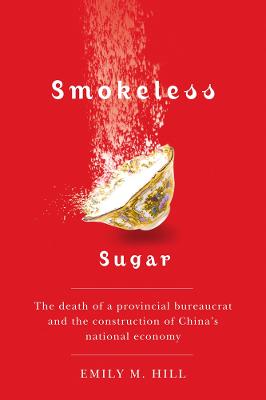 Smokeless Sugar: The Death of a Provincial Bureaucrat and the Construction of China's  National Economy