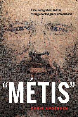 Métis: Race, Recognition, and the Struggle for Indigenous Peoplehood