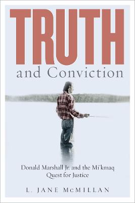 Truth and Conviction: Donald Marshall Jr. and the Mi'kmaw Quest for Justice