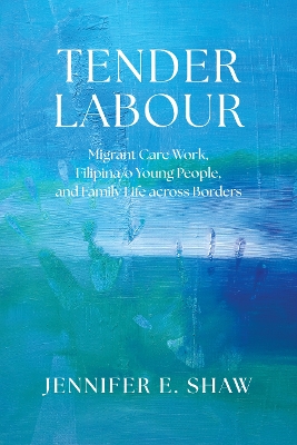 Tender Labour: Migrant Care Work, Filipina/o Young People, and Family Life Across Borders