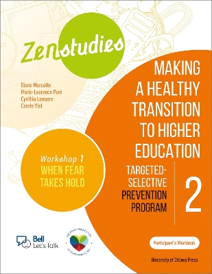Zenstudies 2: Making a Healthy Transition to Higher Education  Workshop 1:  When Fear Takes Hold  Participants Workbook: Targeted-Selective Prevention Program