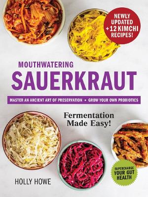 Mouthwatering Sauerkraut Fermentation Made Easy!: Master an Ancient Art of Preservation, Grow Your Own Probiotics, Supercharge  Your Gut Health