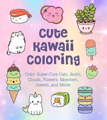 Cute Kawaii Coloring: Color Super-Cute Cats, Sushi, Clouds, Flowers, Monsters, Sweets, and More!, Volume 11