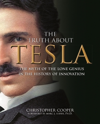 Truth About Tesla: The Myth of the Lone Genius in the History of Innovation