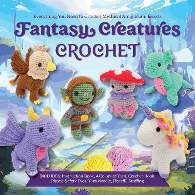 Fantasy Creatures Crochet: Everything You Need to Crochet Mythical Amigurumi Beasts  Includes:  Instruction Book, 4 Colors of Yarn, Crochet Hook, Plastic Safety Eyes, Yarn Needle, Fiberfill Stuffing