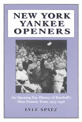 New York Yankee Openers: An Opening Day History of Baseball's Most Famous Team