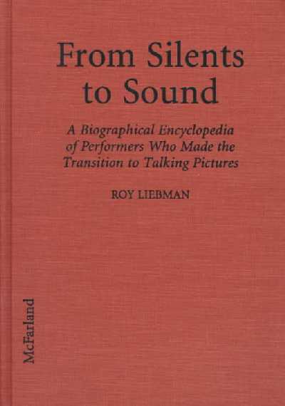 From Silents to Sound: A Biographical Encyclopedia of Performers Who Made the Transition to Talking  Pictures