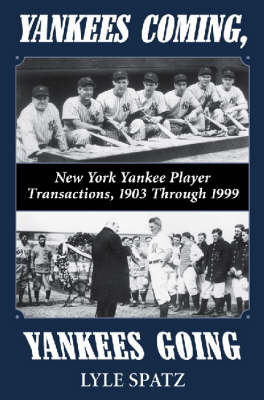 Yankees Coming, Yankees Going: New York Yankee Player Transactions, 1903 Through 1999