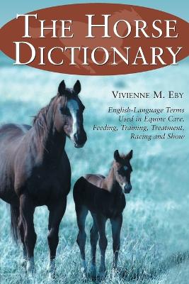 Horse Dictionary: English-Language Terms Used in Equine Care, Feeding, Training, Treatment, Racing and Show