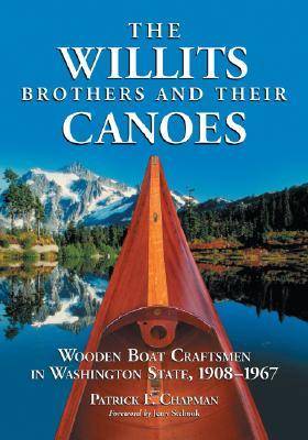 Willits Brothers and Their Canoes: Wooden Boat Craftsmen in Washington State, 1908-1967