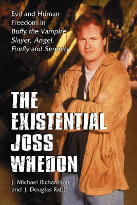 Existential Joss Whedon: Evil and Human Freedom in Buffy the Vampire Slayer, Angel, Firefly and Serenity