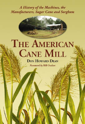American Cane Mill: A History of the Machines, the Manufacturers, Sugar Cane and Sorghum