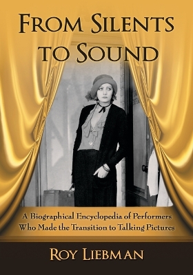 From Silents to Sound: A Biographical Encyclopedia of Performers Who Made the Transition to Talking  Pictures