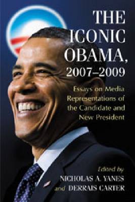 Iconic Obama, 2007-2009: Essays on Media Representations of the Candidate and New President