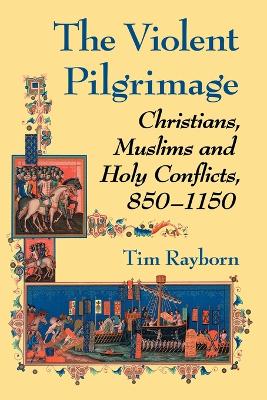 Violent Pilgrimage: Christians, Muslims and Holy Conflicts, 850-1150