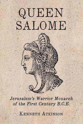 Queen Salome: Jerusalem's Warrior Monarch of the First Century B.C.E.